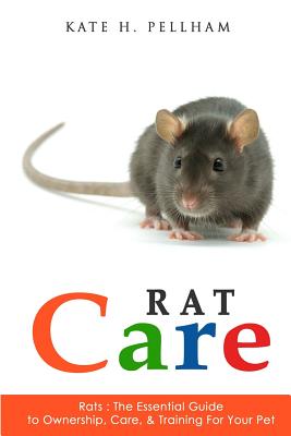 Rats: The Essential Guide to Ownership, Care, & Training for Your Pet - Kate H. Pellham