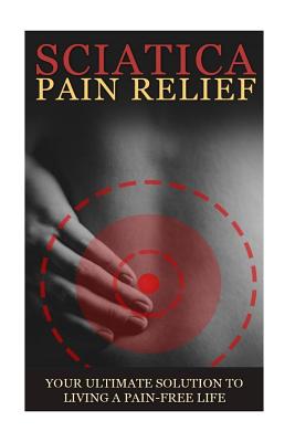 Coperta cărții 'Sciatica Back Pain Symptoms, Causes & Remedies - A Complete Guide: Everything you should know about Sciatica, Coccyx &'