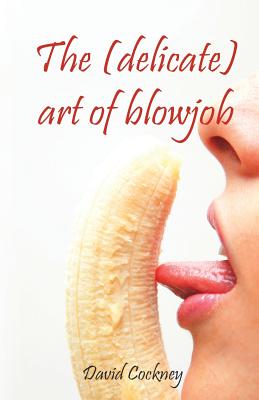 The (delicate) art of blowjob - David Cockney