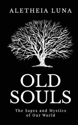 Old Souls: The Sages and Mystics of Our World - Aletheia Luna