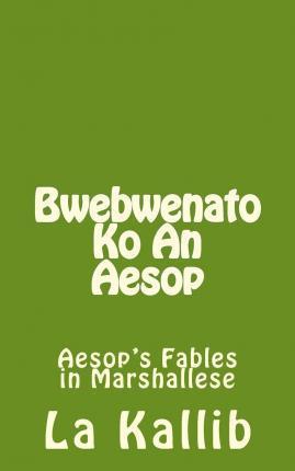 Bwebwenato Ko an Aesop: Aesop's Fables in Marshallese - La Kallib