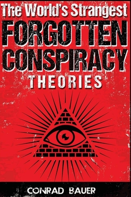 The World's Strangest Forgotten Conspiracy Theories - Conrad Bauer