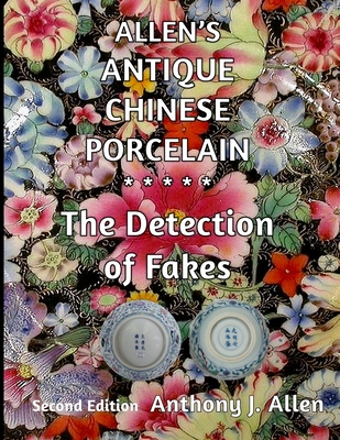 Allen's Antique Chinese Porcelain ***The Detection of Fakes***: Second Edition - Anthony J. Allen
