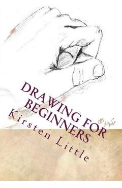 Coperta cărții 'Drawing for Beginners: Learn the Basics of Pencil Drawing in No Time - Kirsten Little'