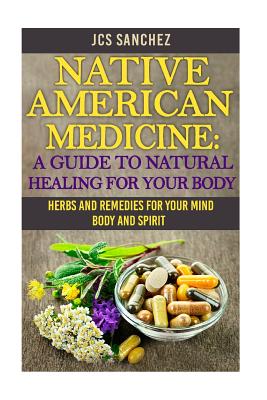 Native American Medicine: A Guide To Natural Healing For Your Body - Julio C. Sanchez