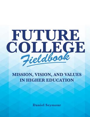 Future College Fieldbook: Mission, Vision, and Values in Higher Education - Daniel Seymour