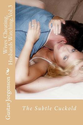 Wives Cheating, Husbands Watching, Vol.3: The Subtle Cuckold - Gustav Jorgenson
