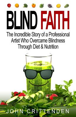 Blind Faith: Reverse Macular Degeneration Thru Diet & Nutrition - John Crittenden