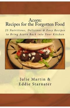 Poza produsului Acorn: Recipes for the Forgotten Food: 25 Nutritious, Delicious & Easy Recipes to Bring Acorn Back into Your Kitchen - Eddie Starnater