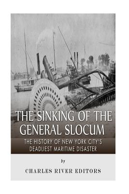 The Sinking of the General Slocum: The History of New York City's Deadliest Maritime Disaster - Charles River Editors