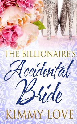 The Billionaire's Accidental Bride - Kimmy Love