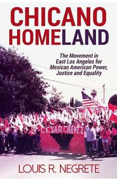 Poza produsului Chicano Homeland: The Movement in East Los Angeles for Mexican American Power, Justice, and Equality - Louis R. Negrete