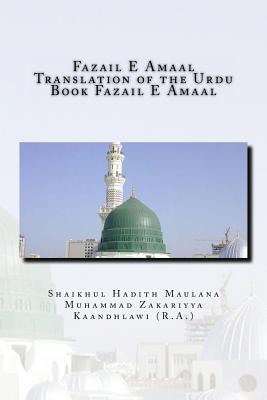 Fazail E Amaal - Translation of the Urdu Book Fazail E Amaal: All Parts in One Book - Shaikhul Hadith Ma Zakariyya Kaandhlawi