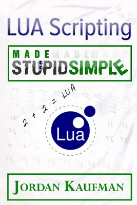 LUA Scripting Made Stupid Simple - Jordan Kaufman
