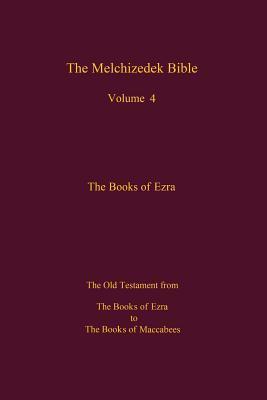 The Melchizedek Bible, Volume 4, The Books of Ezra: The Books of Ezra to the Books of Maccabees - The New Jerusalem World Library
