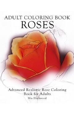 Coperta cărții 'Adult Coloring Book Roses: Advanced Realistic Rose Coloring Book for Adults - Mia Blackwood'