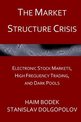 The Market Structure Crisis: Electronic Stock Markets, High Frequency Trading, and Dark Pools - Stanislav Dolgopolov