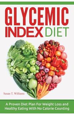 Coperta cărții 'Glycemic Index Diet: A Proven Diet Plan For Weight Loss and Healthy Eating With No Calorie Counting - Susan T. Williams'