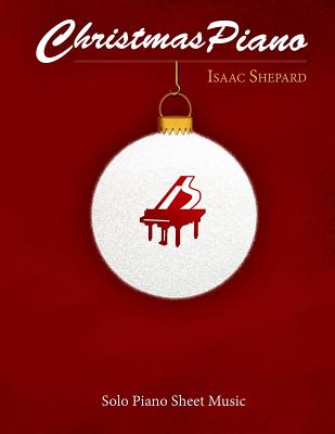 Christmas Piano - Solo Piano Sheet Music - Isaac Shepard