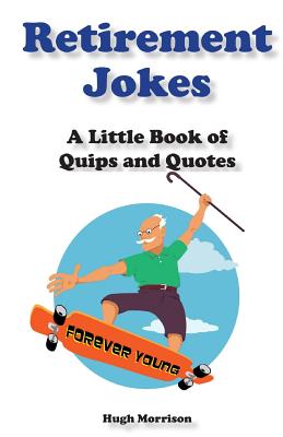 Retirement Jokes: A Little Book of Quips and Quotes - Hugh Morrison