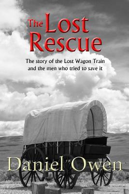 The Lost Rescue: Parallel Diaries of the Advance Party from the Lost Wagon Train of 1853 - Daniel Owen