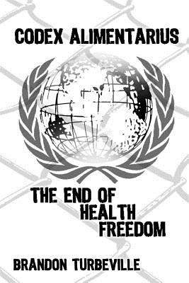 Codex Alimentarius: The End Of Health Freedom - Brandon Turbeville