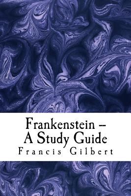 Frankenstein -- A Study Guide - Francis Gilbert