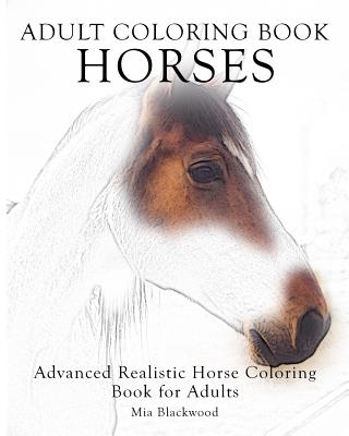 Adult Coloring Book Horses: Advanced Realistic Horses Coloring Book for Adults - Mia Blackwood