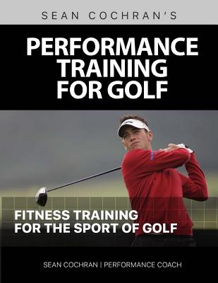 Performance Training for Golf: Fitness Training for the Sport of Golf - Sean M. Cochran