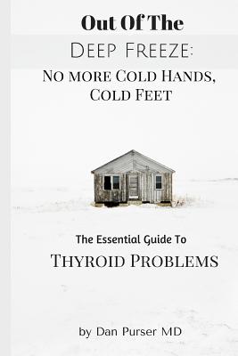 No More Cold Hands, Cold Feet: Out of the Deep Freeze: The Essential Guide to Thyroid Health - Dan Purser Md