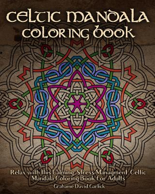 Celtic Mandala Coloring Book: Relax with this Calming, Stress Managment, Celtic Mandala Coloring Book for Adults - Grahame Garlick