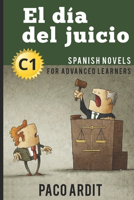 Spanish Novels: El día del juicio (Spanish Novels for Advanced Learners - C1) - Paco Ardit
