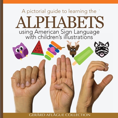 A Pictorial Guide to Learning the Alphabets Using American Sign Language: Using Children's Illustrations - Gerard V. Aflague