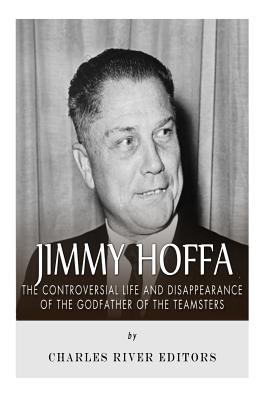 Jimmy Hoffa: The Controversial Life and Disappearance of the Godfather of the Teamsters - Charles River