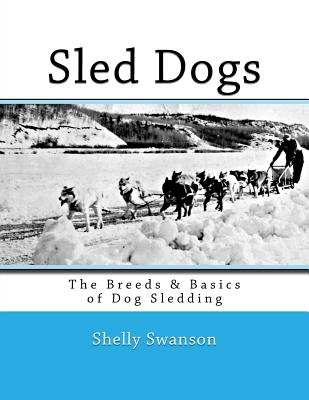 Sled Dogs: The Breeds & Basics of Dog Sledding - Shelly Swanson