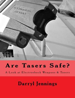Are Tasers Safe?: A Look at Electroshock Weapons & Tasers - Darryl Jennings