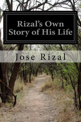 Rizal's Own Story of His Life - Jose Rizal