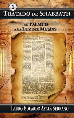 Tratado de Shabbath: El Talmud a la Luz del Mesias - Lauro Eduardo Ayala Serrano