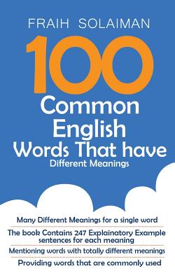 100 Common English Words That Have Different Meanings: many different meanings for a single word, providing words that are commonly used, the book con - Fraih Solaiman