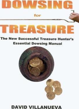Dowsing for Treasure: The New Successful Treasure Hunter's Essential Dowsing Manual - David Villanueva