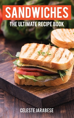 Sandwiches: The Ultimate Recipe Book - Celeste Jarabese