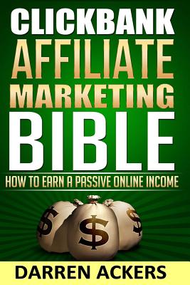 Clickbank Affiliate Marketing Bible How to Earn a Passive Online Income - Darren Ackers