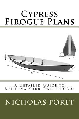 Cypress Pirogue Plans: A Detailed Guide to Building Your Own Pirogue - Nicholas Allen Poret