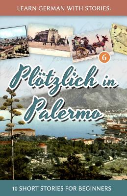 Learn German with Stories: Plötzlich in Palermo - 10 Short Stories for Beginners - André Klein