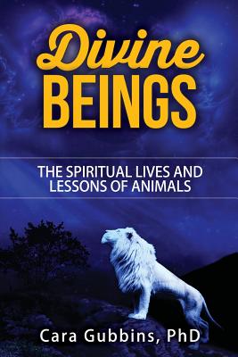 Divine Beings: The Spiritual LIves and Lessons of Animals - Cara M. Gubbins