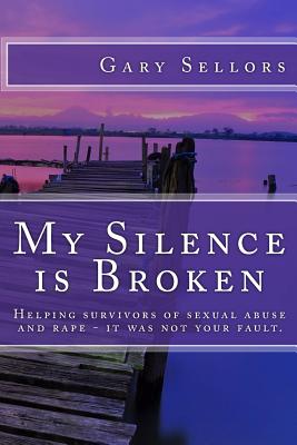 My Silence is Broken: A workbook for helping survivors of Sexual Abuse and Rape - Gary Sellors
