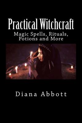 Practical Witchcraft: Magic Spells, Rituals, Potions and More - Diana Abbott