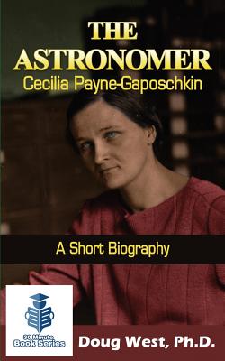 The Astronomer Cecilia Payne-Gaposchkin - A Short Biography - Doug West