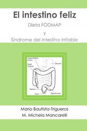 El intestino feliz: Dieta FODMAP y Síndrome del Intestino Irritable - Maria Michela Mancarelli