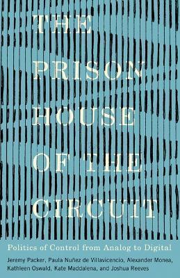 The Prison House of the Circuit: Politics of Control from Analog to Digital - Jeremy Packer